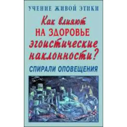 Как влияют на здоровье эгоистические наклонности? Учение Живой Этики. Спирали Оповещения