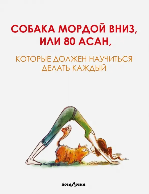 Собака мордой вниз,или 80 асан, которые должен научиться делать каждый