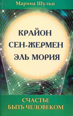 Крайон. Сен-Жермен. Эль Мория. Счастье быть человеком